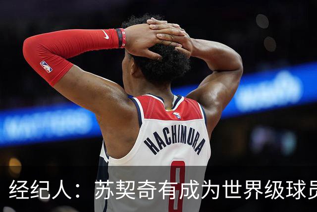 经纪人：苏契奇有成为世界级球员潜力 魔笛再踢一年对意甲是好事